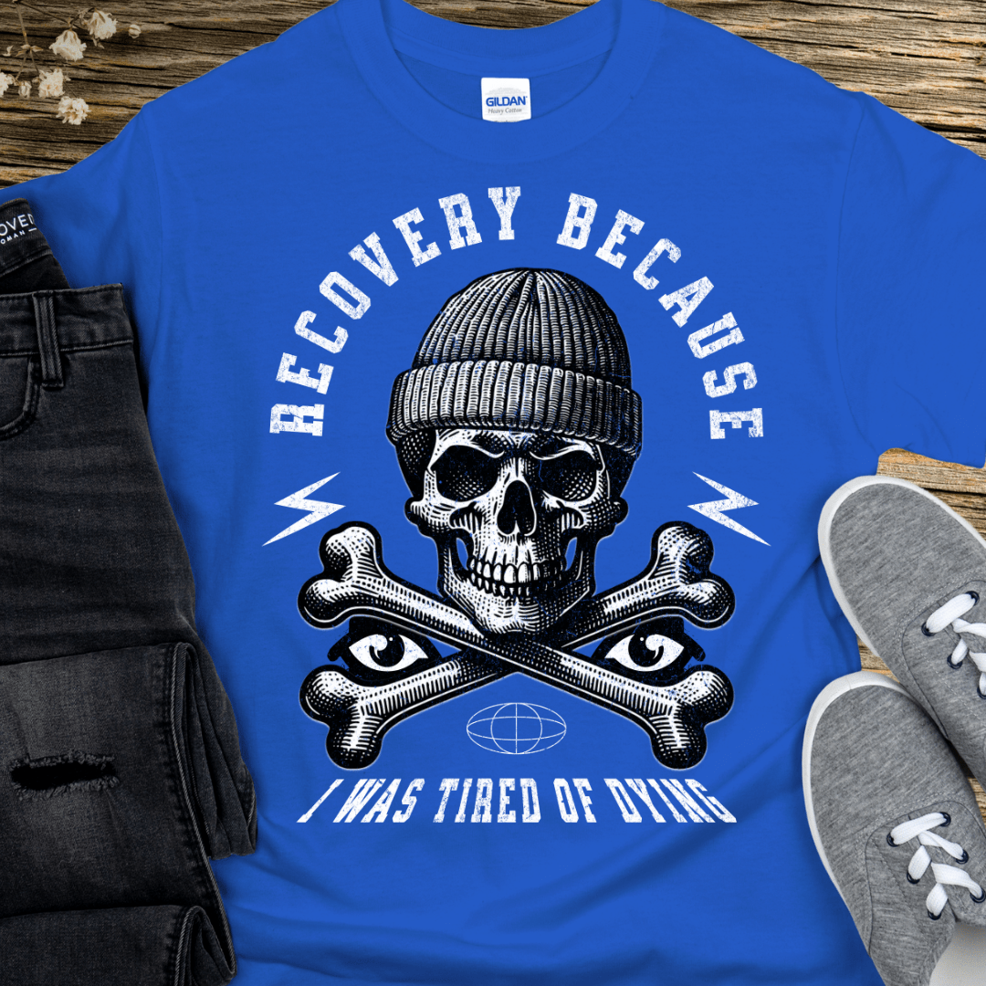 Recovery T-Shirt | Inspiring Sobriety |  Recovery Because I Was Tired of Dying